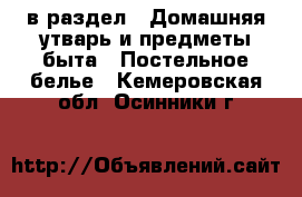  в раздел : Домашняя утварь и предметы быта » Постельное белье . Кемеровская обл.,Осинники г.